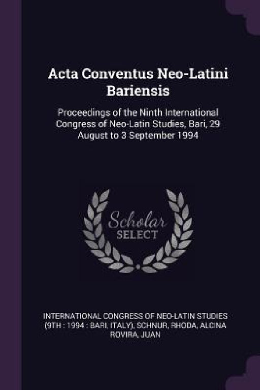 Acta Conventus Neo-Latini Bariensis: Proceedings of the Ninth International Congress of Neo-Latin Studies, Bari, 29 August to 3 September 1994 by International Congress of Neo-Latin Stud, Rhoda Schnur, Juan Alcina Rovira