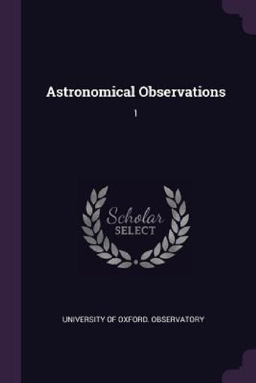 Astronomical Observations: 1 by University of Oxford Observatory