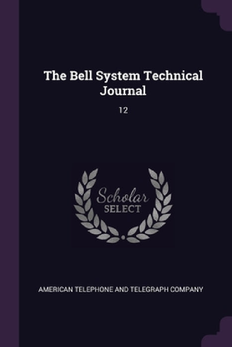 The Bell System Technical Journal: 12 by American Telephone and Telegraph Company
