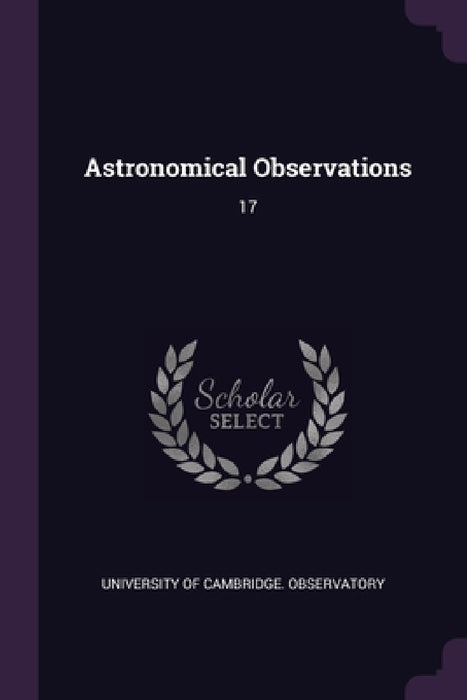 Astronomical Observations: 17 by University of Cambridge Observatory