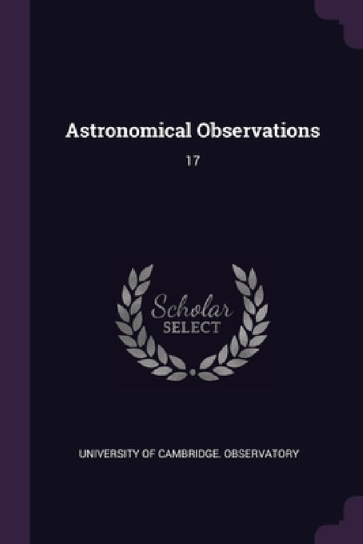 Astronomical Observations: 17 by University of Cambridge Observatory