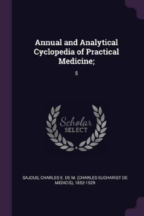 Annual and Analytical Cyclopedia of Practical Medicine;: 5 by Charles E. De M. 1852-1929 Sajous