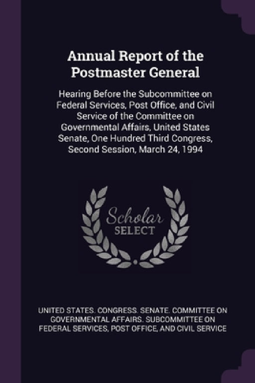 Annual Report of the Postmaster General: Hearing Before the Subcommittee on Federal Services, Post Office, and Civil Service of the Committee on Gover by United States Congress Senate Committ