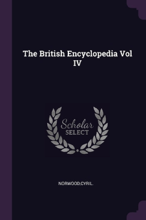 The British Encyclopedia Vol IV by Cyril Norwood