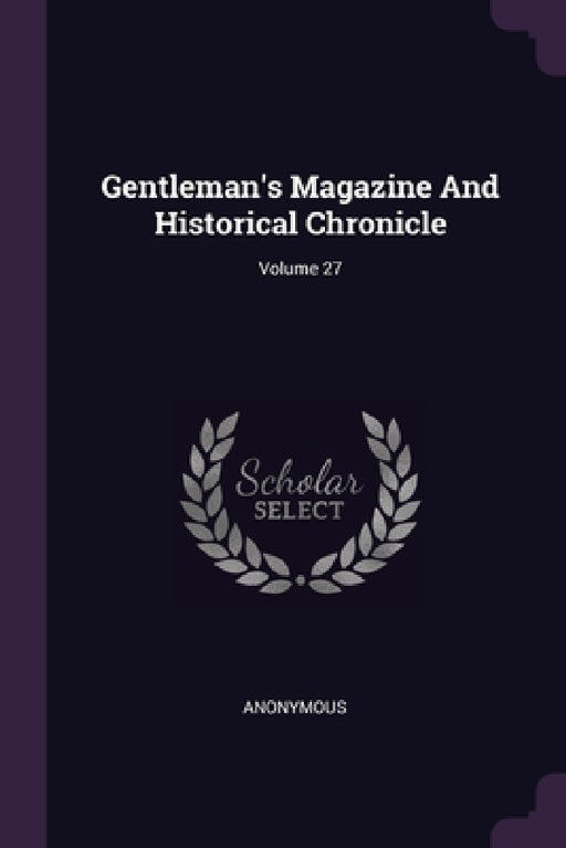 Gentleman's Magazine And Historical Chronicle; Volume 27 by Anonymous