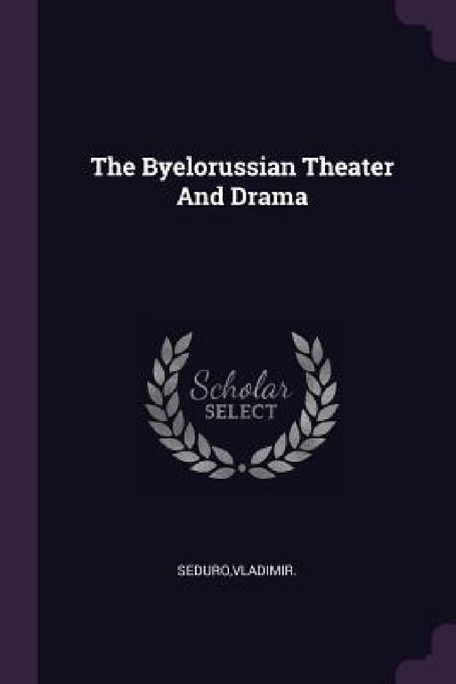The Byelorussian Theater And Drama by Vladimir Seduro