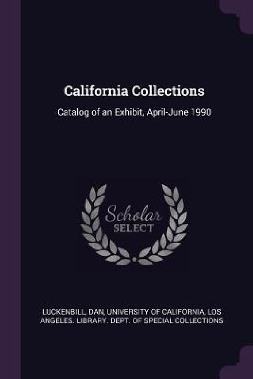 California Collections: Catalog of an Exhibit, April-June 1990 by Dan Luckenbill, Los Angeles L. University of California