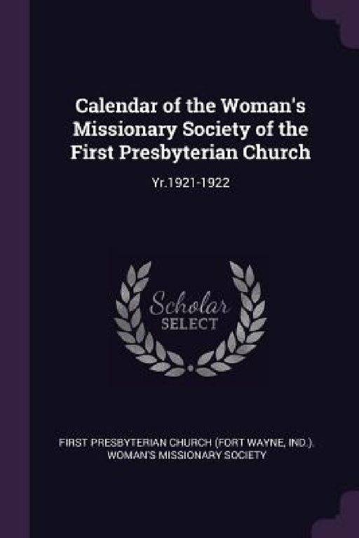 Calendar of the Woman's Missionary Society of the First Presbyterian Church: Yr.1921-1922 by I First Presbyterian Church (Fort Wayne