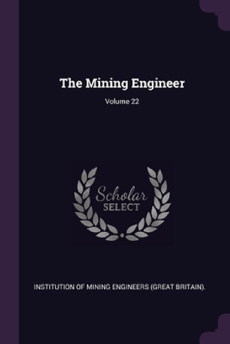 The Mining Engineer; Volume 22 by Institution of Mining Engineers (Great B