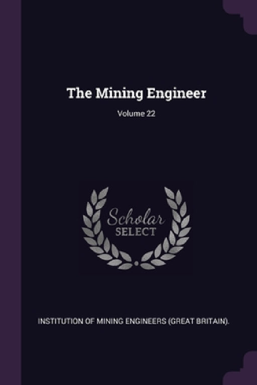 The Mining Engineer; Volume 22 by Institution of Mining Engineers (Great B