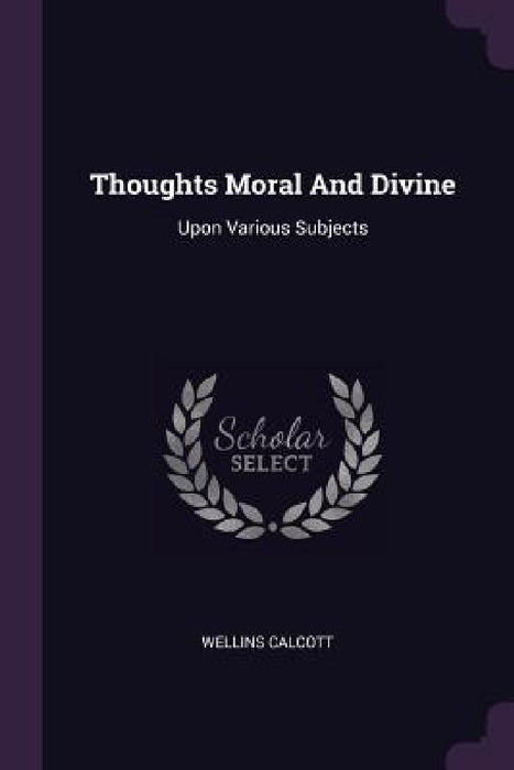 Thoughts Moral And Divine: Upon Various Subjects by Wellins Calcott