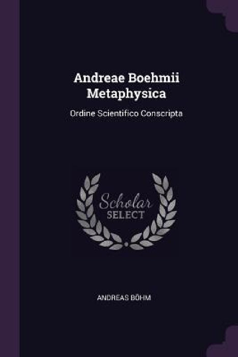 Andreae Boehmii Metaphysica: Ordine Scientifico Conscripta by Andreas Böhm