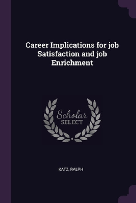 Career Implications for job Satisfaction and job Enrichment by Ralph Katz
