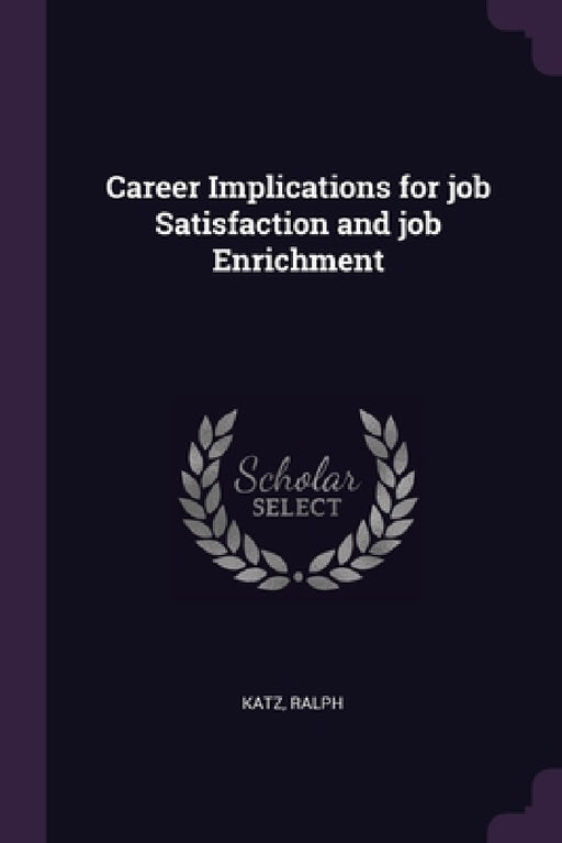 Career Implications for job Satisfaction and job Enrichment by Ralph Katz