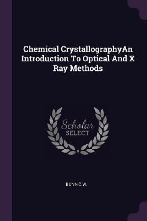 Chemical CrystallographyAn Introduction To Optical And X Ray Methods by Cw Bunn