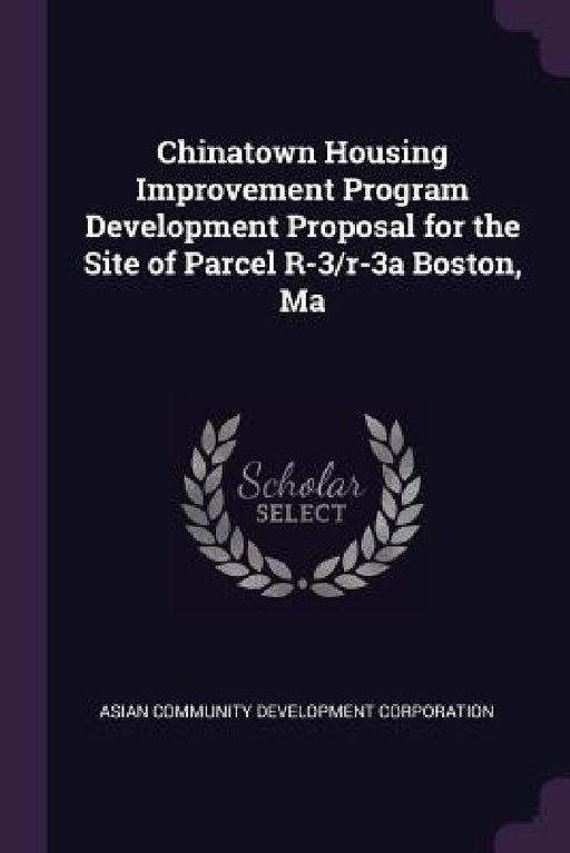 Chinatown Housing Improvement Program Development Proposal for the Site of Parcel R-3/r-3a Boston, Ma by Asian Community Development Corporation