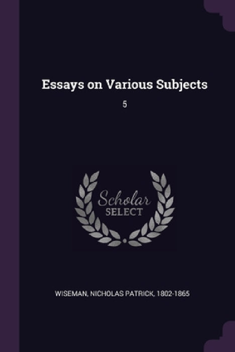 Essays on Various Subjects: 5 by Nicholas Patrick Wiseman