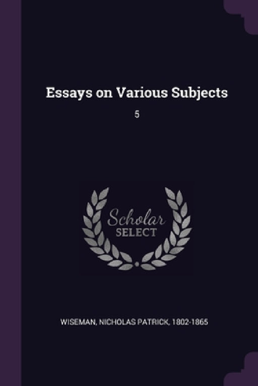 Essays on Various Subjects: 5 by Nicholas Patrick Wiseman