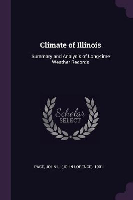 Climate of Illinois: Summary and Analysis of Long-time Weather Records by John L. 1901- Page