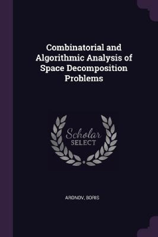 Combinatorial and Algorithmic Analysis of Space Decomposition Problems by Boris Aronov