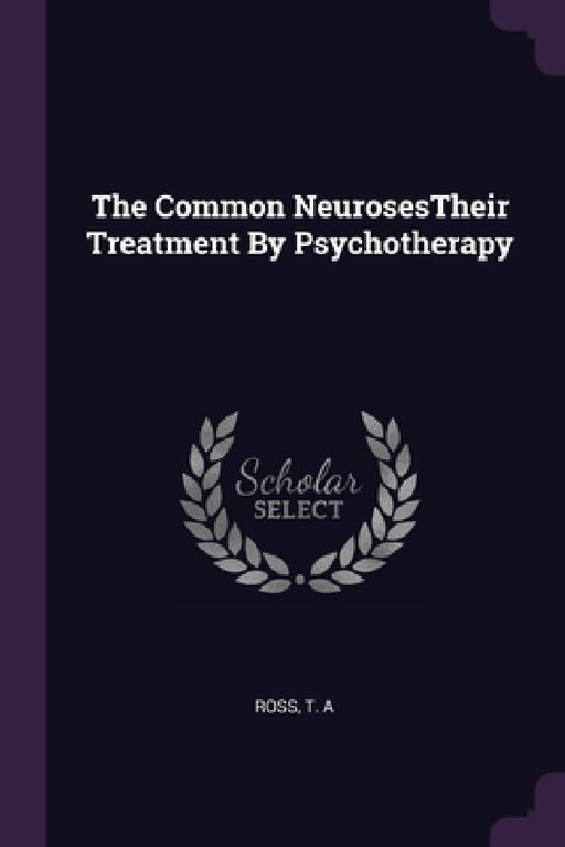 The Common NeurosesTheir Treatment By Psychotherapy by T. A. Ross