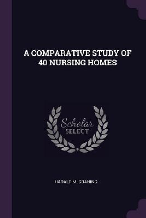 A Comparative Study of 40 Nursing Homes by Harald M. Graning