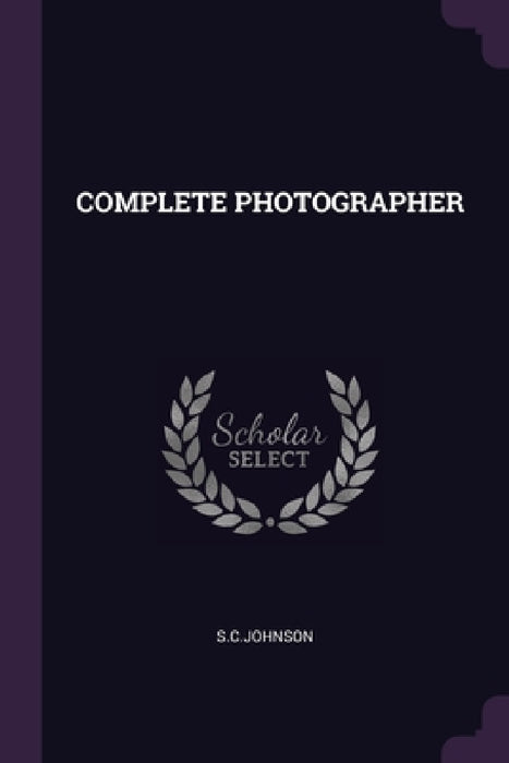 Complete Photographer by Scjohnson Scjohnson