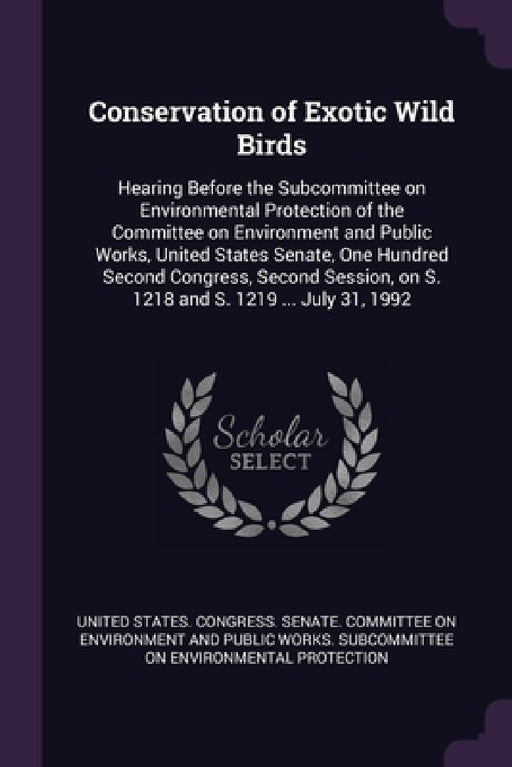 Conservation of Exotic Wild Birds: Hearing Before the Subcommittee on Environmental Protection of the Committee on Environment and Public Works, Unite by United States Congress Senate Committ