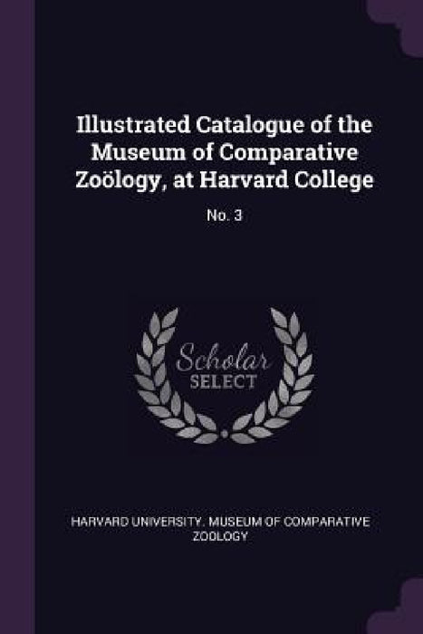 Illustrated Catalogue of the Museum of Comparative Zoölogy, at Harvard College: No. 3 by Harvard University Museum of Comparativ