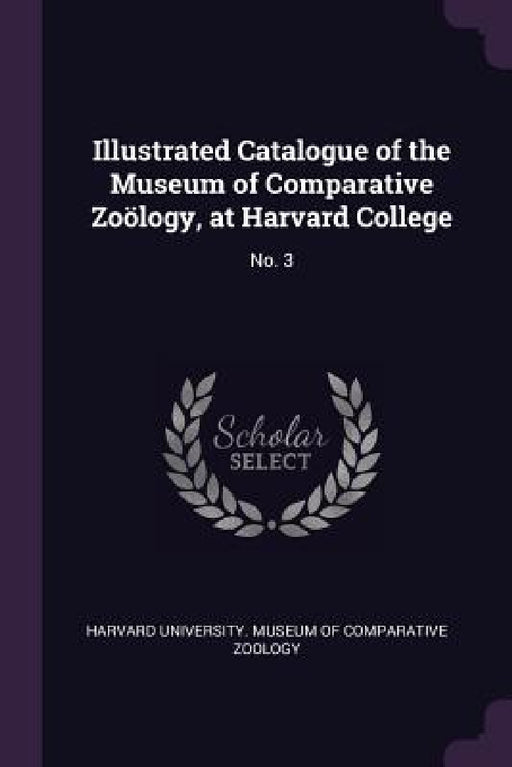 Illustrated Catalogue of the Museum of Comparative Zoölogy, at Harvard College: No. 3 by Harvard University Museum of Comparativ