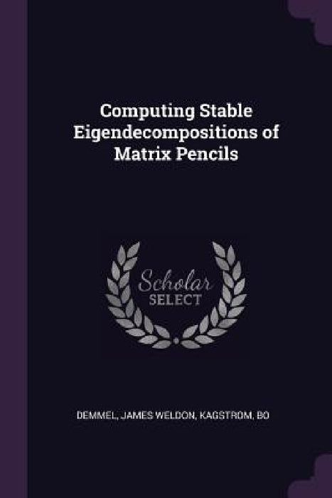 Computing Stable Eigendecompositions of Matrix Pencils by James W. Demmel, Bo Kagstrom