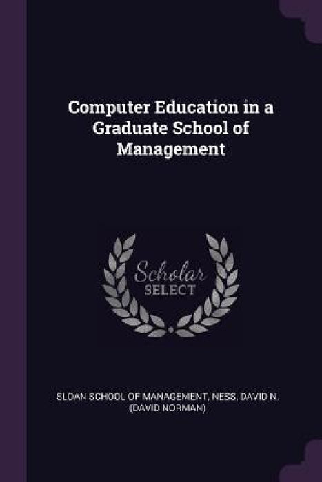 Computer Education in a Graduate School of Management by Sloan School of Management, David N. Ness