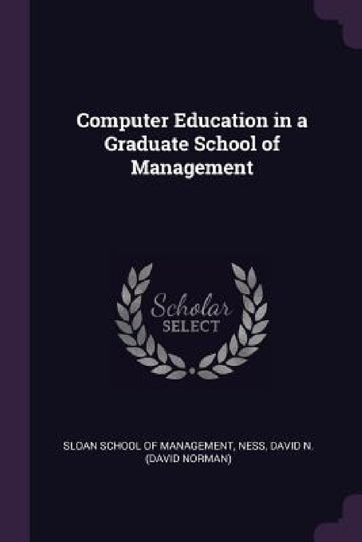 Computer Education in a Graduate School of Management by Sloan School of Management, David N. Ness