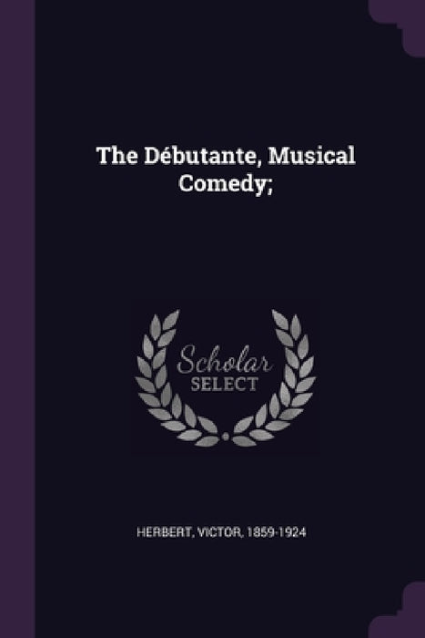 The Débutante, Musical Comedy; by Victor Herbert