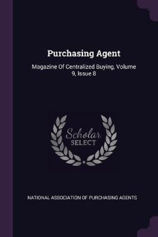 Purchasing Agent: Magazine Of Centralized Buying, Volume 9, Issue 8 by National Association of Purchasing Agent