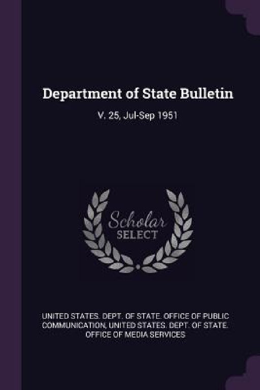 Department of State Bulletin: V. 25, Jul-Sep 1951 by United States Dept of State Office of