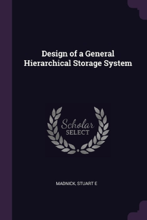 Design of a General Hierarchical Storage System by Stuart E. Madnick