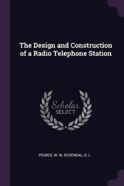 The Design and Construction of a Radio Telephone Station by W. W. Pearce, D. L. Rosendal
