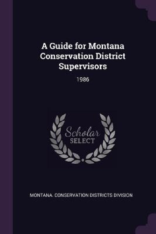 A Guide for Montana Conservation District Supervisors: 1986 by Montana Conservation Districts Division