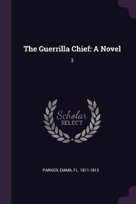 The Guerrilla Chief: A Novel: 3 by Emma Parker