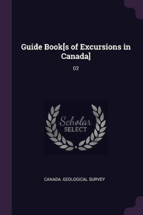 Guide Book[s of Excursions in Canada]: 02 by Canada Geological Survey
