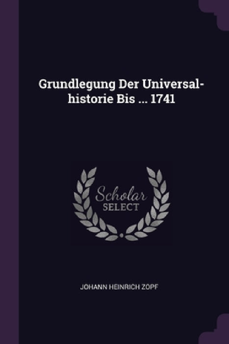 Grundlegung Der Universal-historie Bis ... 1741 by Johann Heinrich Zopf