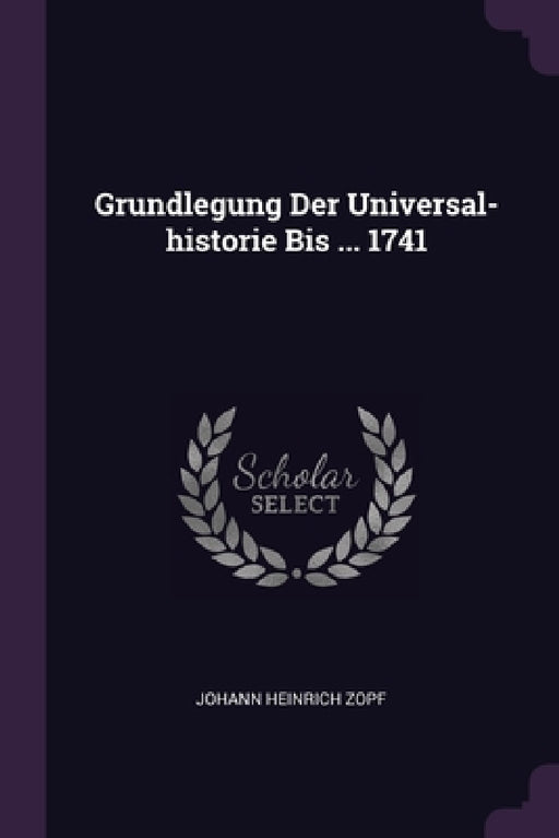 Grundlegung Der Universal-historie Bis ... 1741 by Johann Heinrich Zopf