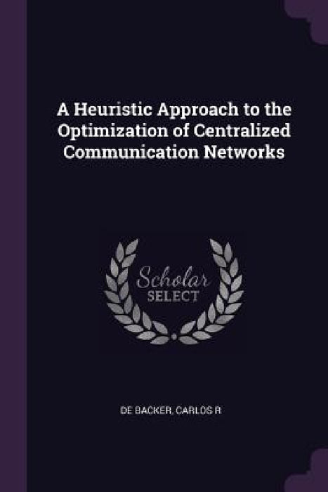 A Heuristic Approach to the Optimization of Centralized Communication Networks by Carlos R. De Backer