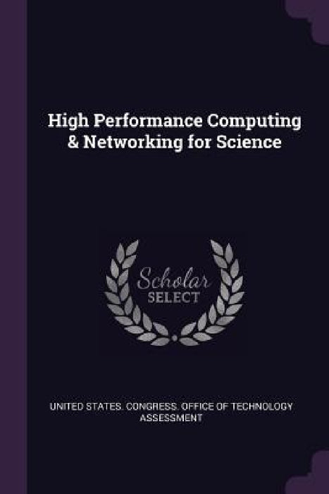 High Performance Computing & Networking for Science by United States Congress Office of Techn