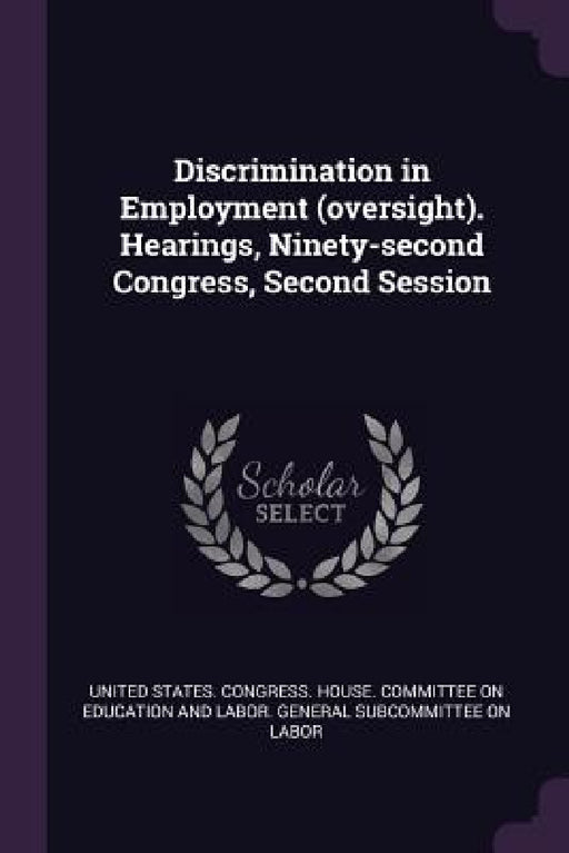 Discrimination in Employment (oversight). Hearings, Ninety-second Congress, Second Session by United States Congress House Committe
