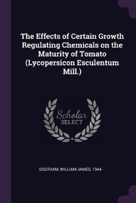The Effects of Certain Growth Regulating Chemicals on the Maturity of Tomato (Lycopersicon Esculentum Mill.) by William James Southam