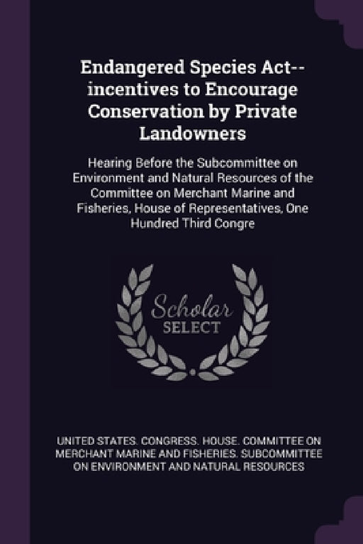 Endangered Species Act--incentives to Encourage Conservation by Private Landowners: Hearing Before the Subcommittee on Environment and Natural Resourc by United States Congress House Committe