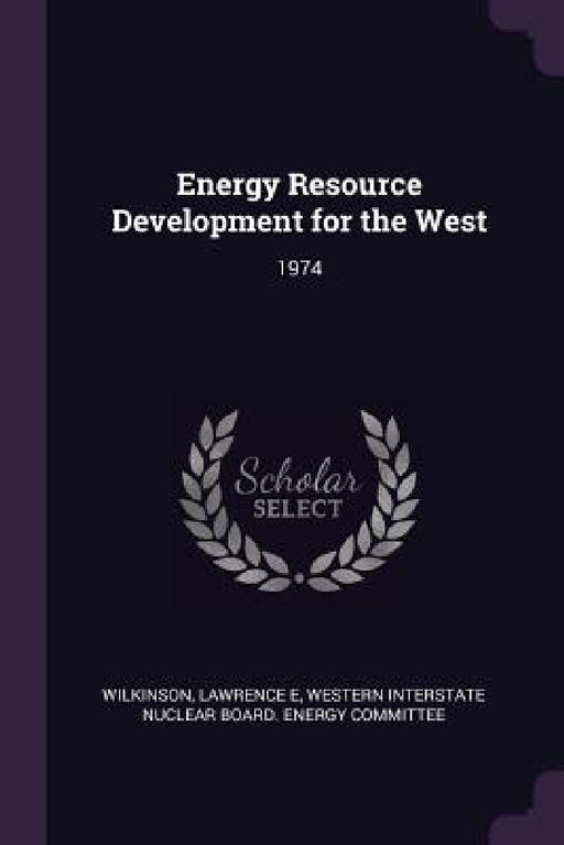 Energy Resource Development for the West: 1974 by Lawrence E. Wilkinson, Western Interstate Nuclear Board Energy