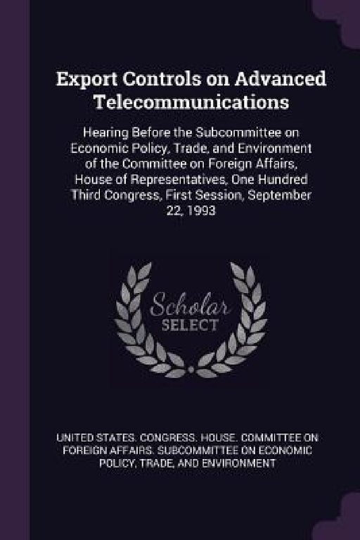Export Controls on Advanced Telecommunications: Hearing Before the Subcommittee on Economic Policy, Trade, and Environment of the Committee on Foreign by United States Congress House Committe